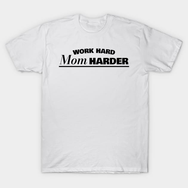 Work Hard Mom Harder Funny Working Mom Gift T-Shirt by sleepworker